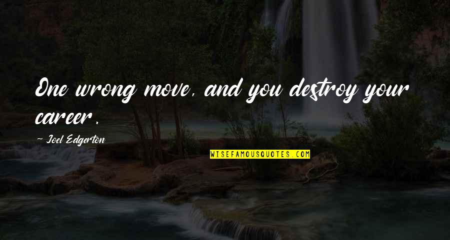 One You Quotes By Joel Edgerton: One wrong move, and you destroy your career. One You Quotes By Joel Edgerton: One wrong move, and you destroy your career.