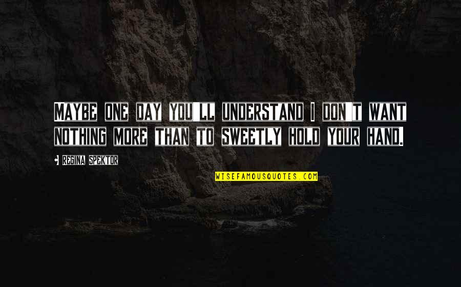 One You Quotes By Regina Spektor: Maybe one day you'll understand I don't want One You Quotes By Regina Spektor: Maybe one day you'll understand I don't want