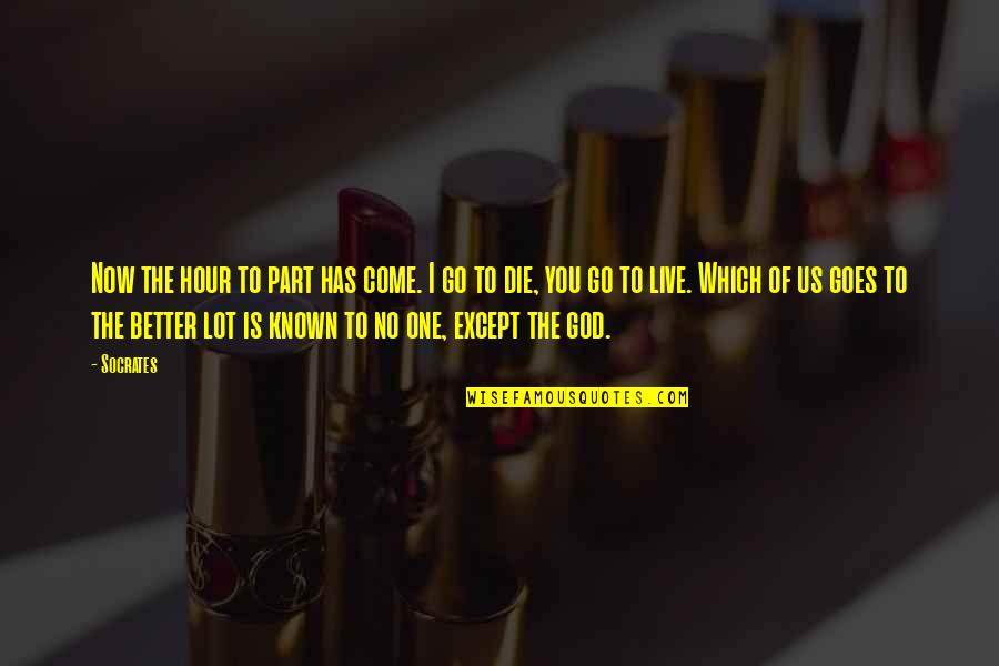 One You Quotes By Socrates: Now the hour to part has come. I One You Quotes By Socrates: Now the hour to part has come. I