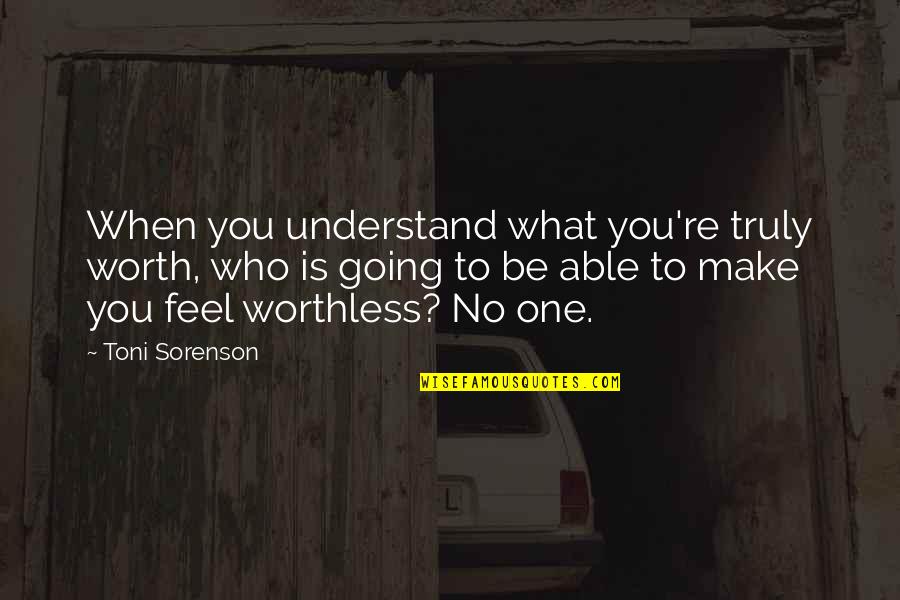 One You Quotes By Toni Sorenson: When you understand what you're truly worth, who One You Quotes By Toni Sorenson: When you understand what you're truly worth, who