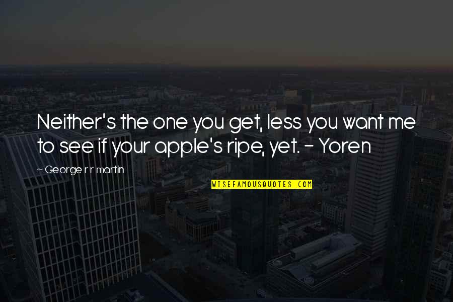 One You Want Quotes By George R R Martin: Neither's the one you get, less you want One You Want Quotes By George R R Martin: Neither's the one you get, less you want