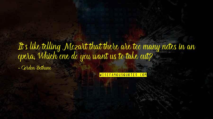 One You Want Quotes By Gordon Bethune: It's like telling Mozart that there are too One You Want Quotes By Gordon Bethune: It's like telling Mozart that there are too