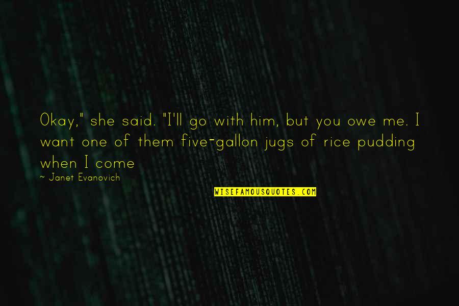 One You Want Quotes By Janet Evanovich: Okay," she said. "I'll go with him, but One You Want Quotes By Janet Evanovich: Okay," she said. "I'll go with him, but