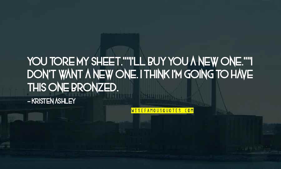 One You Want Quotes By Kristen Ashley: You tore my sheet.""I'll buy you a new One You Want Quotes By Kristen Ashley: You tore my sheet.""I'll buy you a new