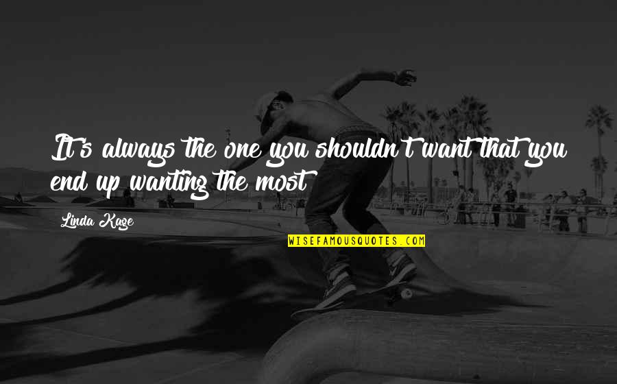 One You Want Quotes By Linda Kage: It's always the one you shouldn't want that