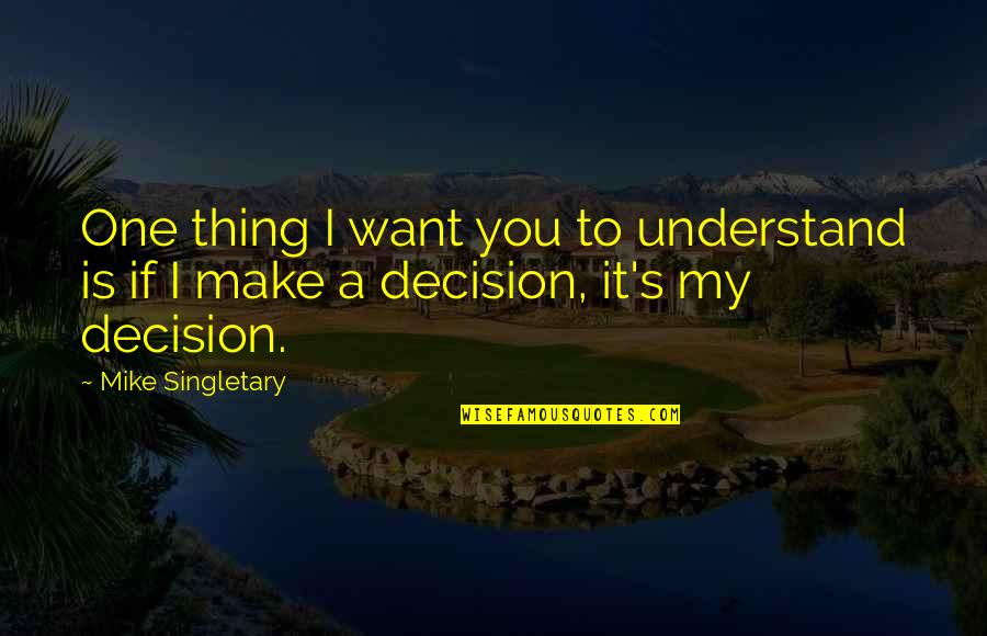 One You Want Quotes By Mike Singletary: One thing I want you to understand is