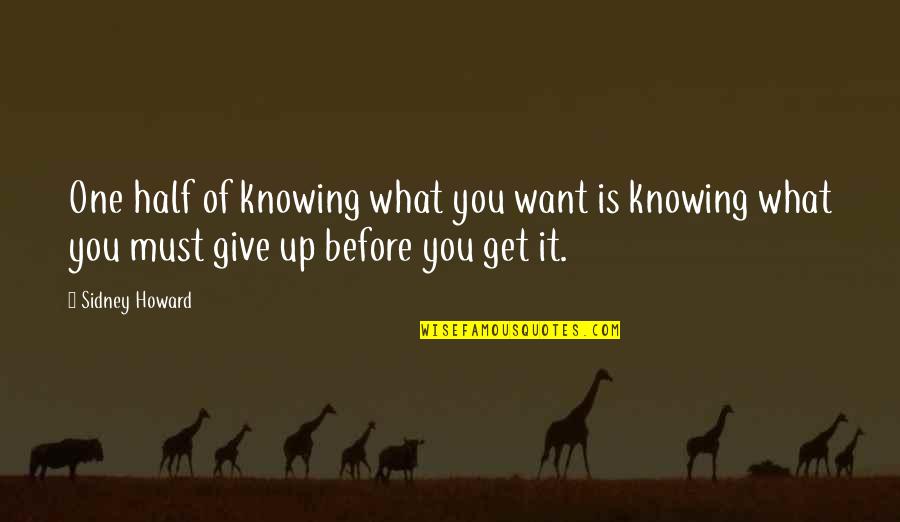 One You Want Quotes By Sidney Howard: One half of knowing what you want is One You Want Quotes By Sidney Howard: One half of knowing what you want is