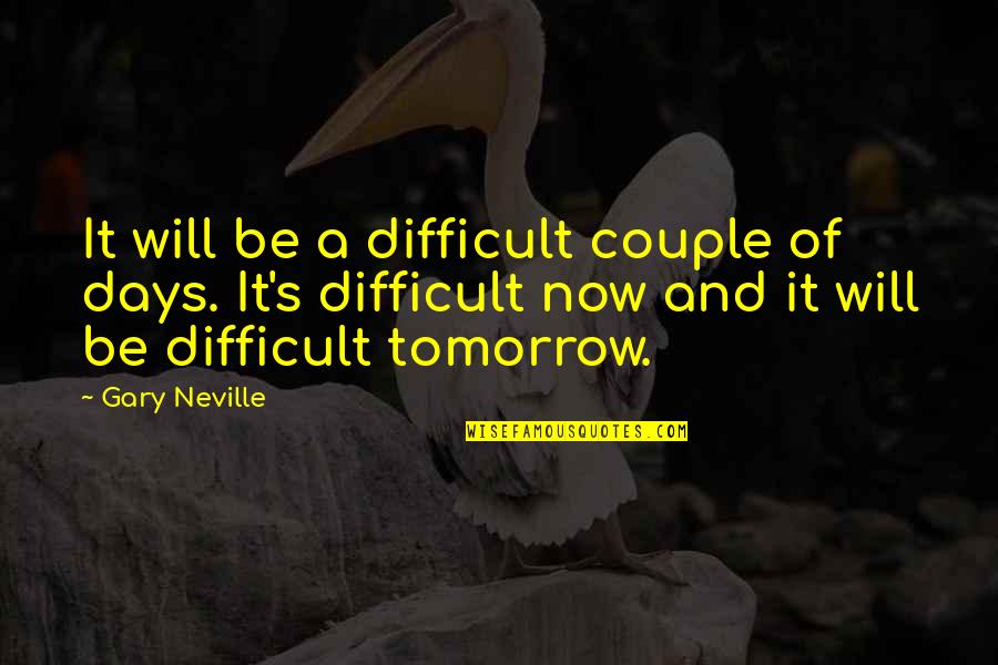 One You Want To Marry Quotes By Gary Neville: It will be a difficult couple of days. One You Want To Marry Quotes By Gary Neville: It will be a difficult couple of days.