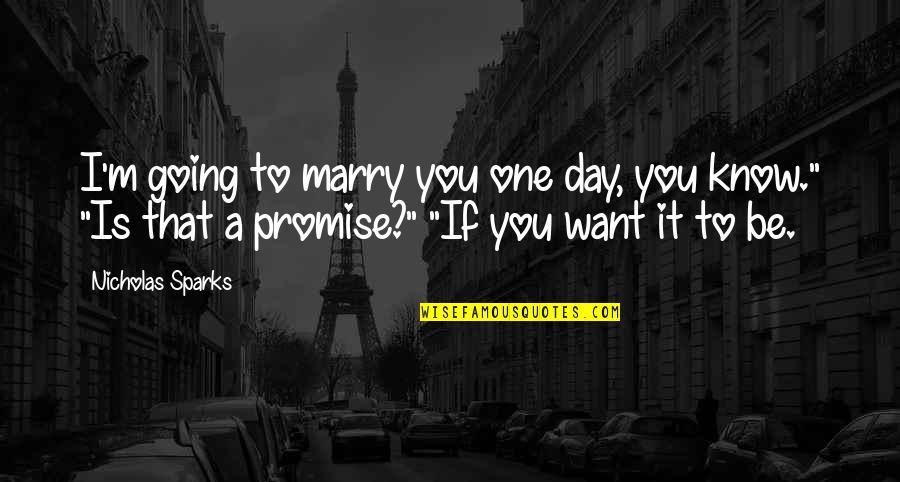 One You Want To Marry Quotes By Nicholas Sparks: I'm going to marry you one day, you One You Want To Marry Quotes By Nicholas Sparks: I'm going to marry you one day, you