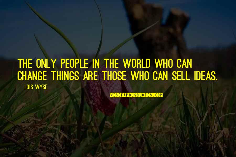 One91 Quotes By Lois Wyse: The only people in the world who can