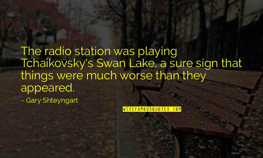 One94 Quotes By Gary Shteyngart: The radio station was playing Tchaikovsky's Swan Lake, One94 Quotes By Gary Shteyngart: The radio station was playing Tchaikovsky's Swan Lake,