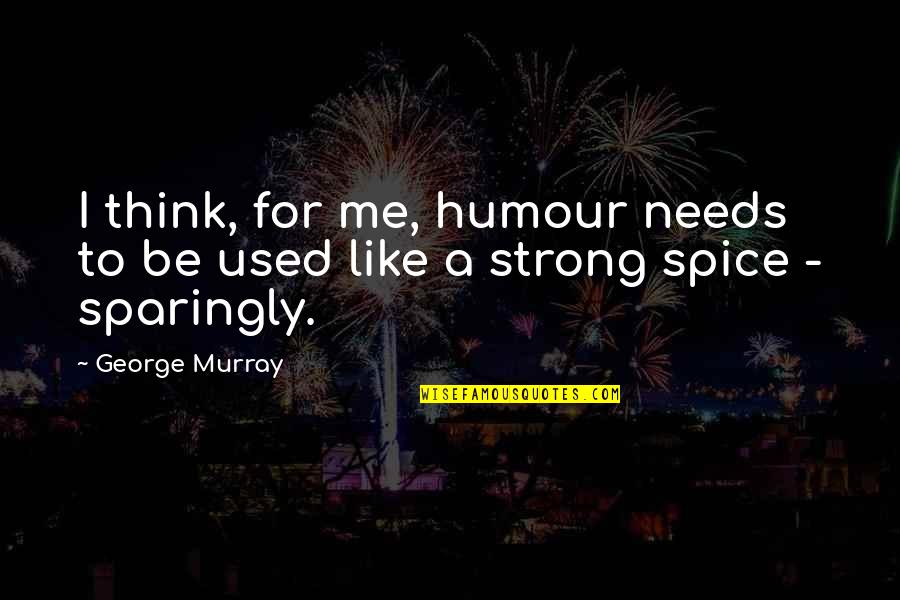 One94 Quotes By George Murray: I think, for me, humour needs to be