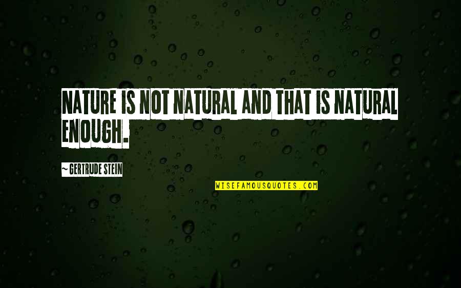One94 Quotes By Gertrude Stein: Nature is not natural and that is natural One94 Quotes By Gertrude Stein: Nature is not natural and that is natural