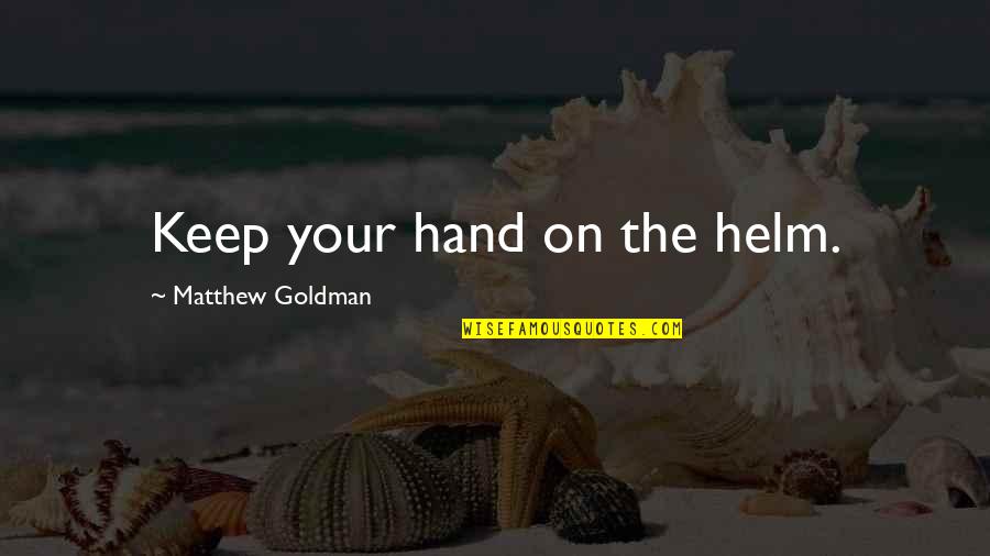One94 Quotes By Matthew Goldman: Keep your hand on the helm. One94 Quotes By Matthew Goldman: Keep your hand on the helm.