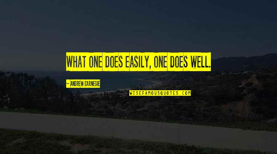 Oneand Quotes By Andrew Carnegie: What one does easily, one does well.