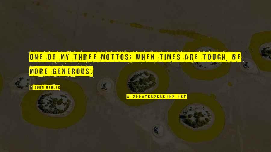 Oneand Quotes By John Oehler: One of my three mottos: When times are