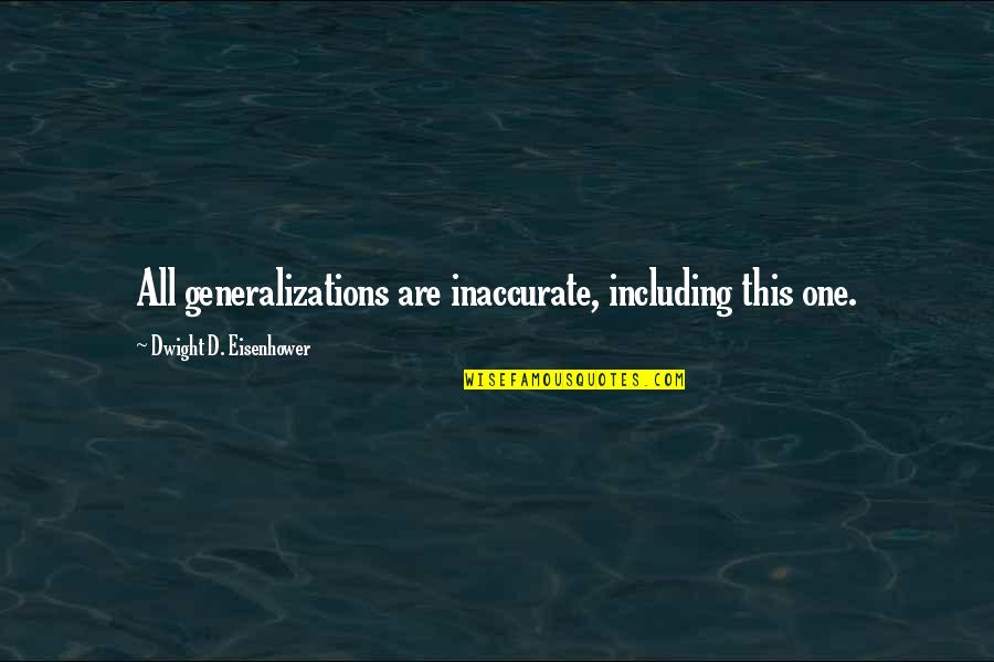 Oneats Quotes By Dwight D. Eisenhower: All generalizations are inaccurate, including this one.