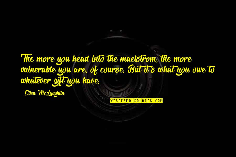Oneats Quotes By Ellen McLaughlin: The more you head into the maelstrom, the