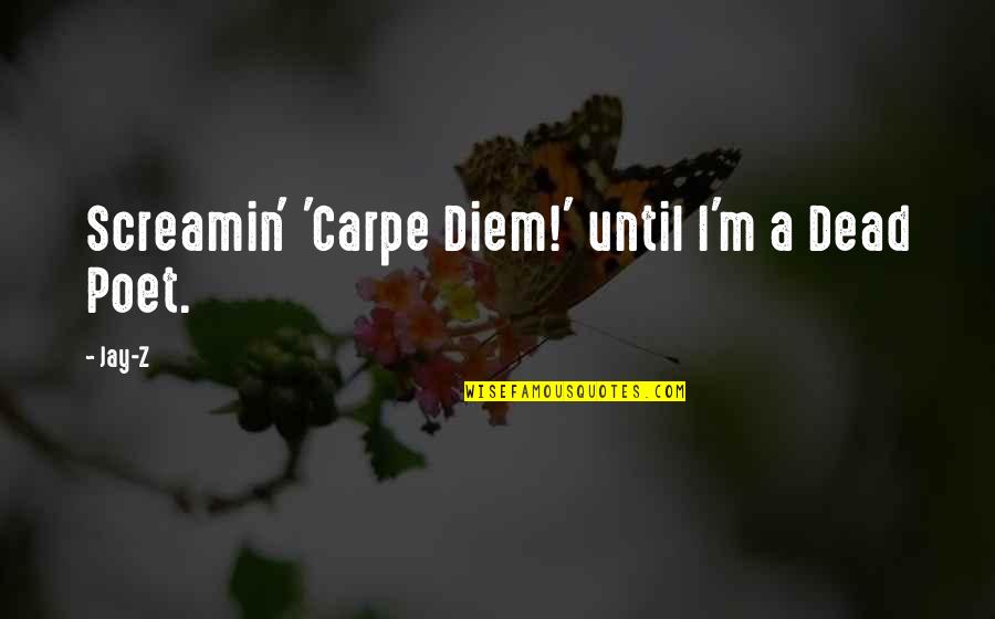 Oneats Quotes By Jay-Z: Screamin' 'Carpe Diem!' until I'm a Dead Poet.