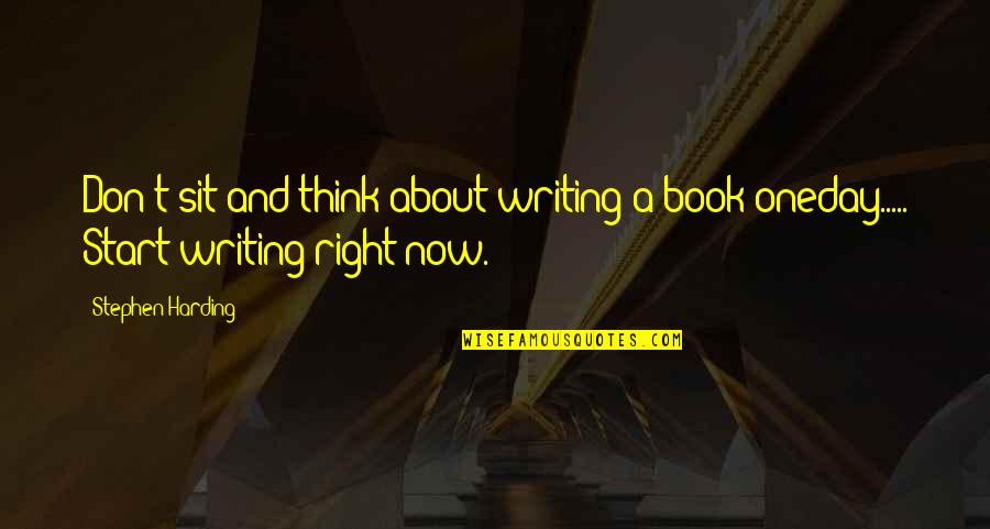 Oneday Quotes By Stephen Harding: Don't sit and think about writing a book