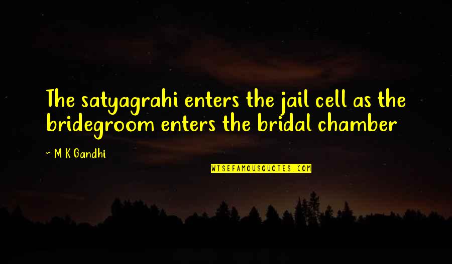 Oneely Quotes By M K Gandhi: The satyagrahi enters the jail cell as the
