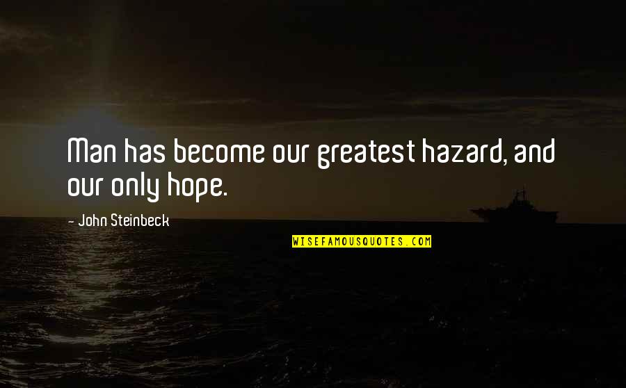 Onefold Lodo Quotes By John Steinbeck: Man has become our greatest hazard, and our Onefold Lodo Quotes By John Steinbeck: Man has become our greatest hazard, and our