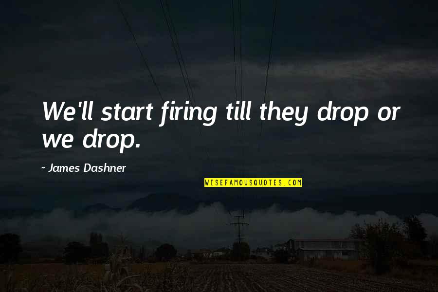 Onegin Quotes By James Dashner: We'll start firing till they drop or we