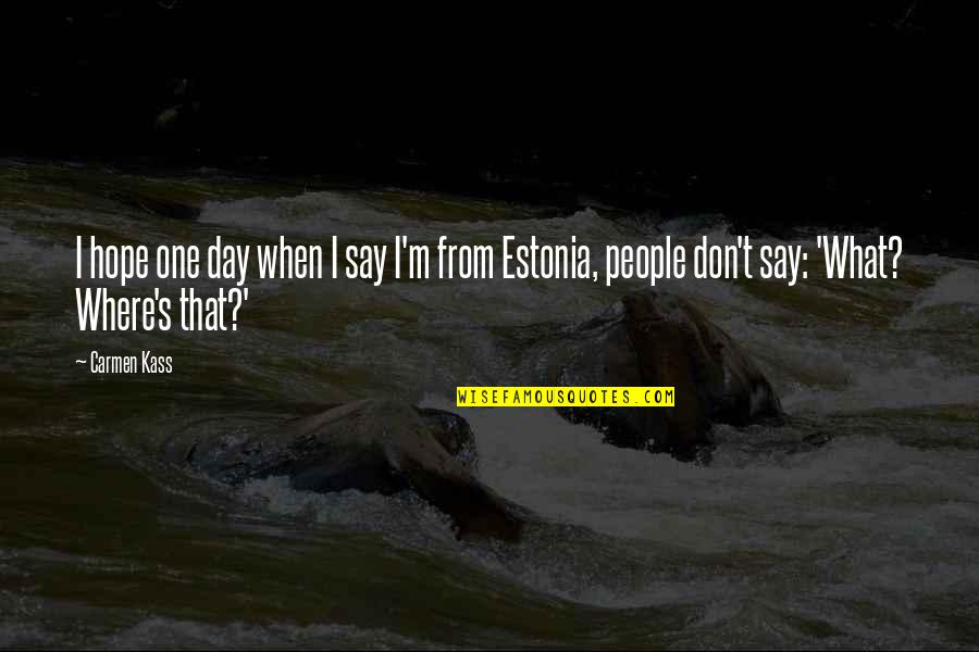 Onehea Quotes By Carmen Kass: I hope one day when I say I'm