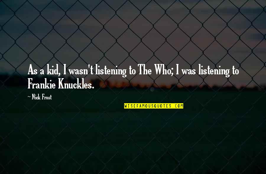 Onehea Quotes By Nick Frost: As a kid, I wasn't listening to The