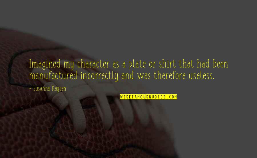 Onehea Quotes By Susanna Kaysen: Imagined my character as a plate or shirt Onehea Quotes By Susanna Kaysen: Imagined my character as a plate or shirt