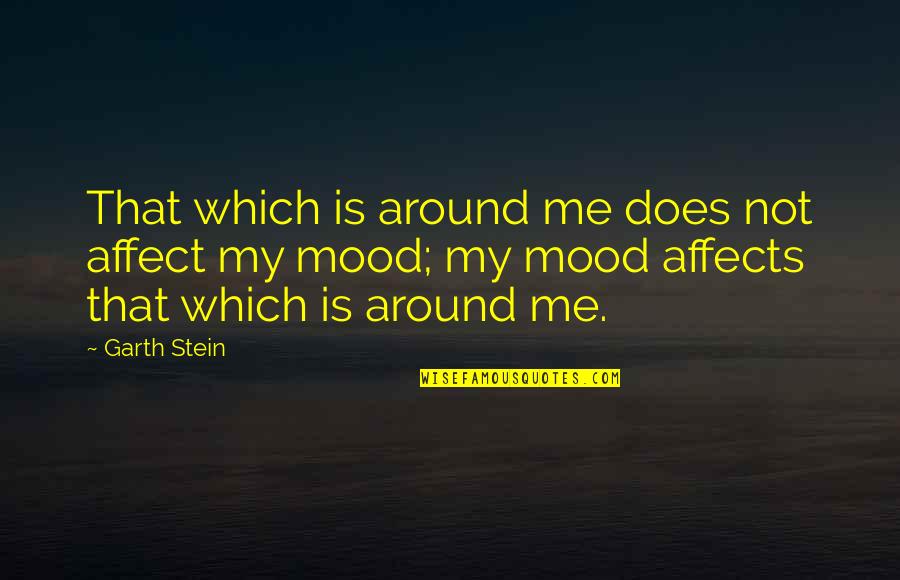 Oneia Mountains Quotes By Garth Stein: That which is around me does not affect Oneia Mountains Quotes By Garth Stein: That which is around me does not affect