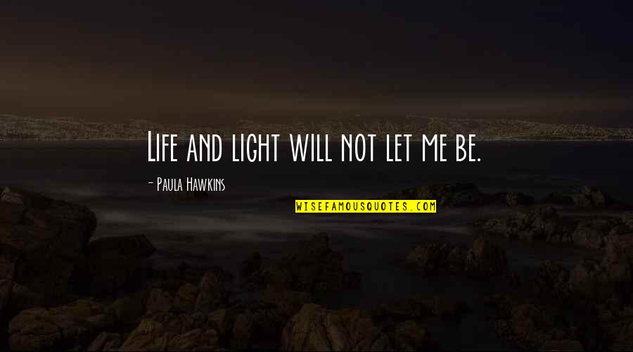 Oneiam Quotes By Paula Hawkins: Life and light will not let me be. Oneiam Quotes By Paula Hawkins: Life and light will not let me be.