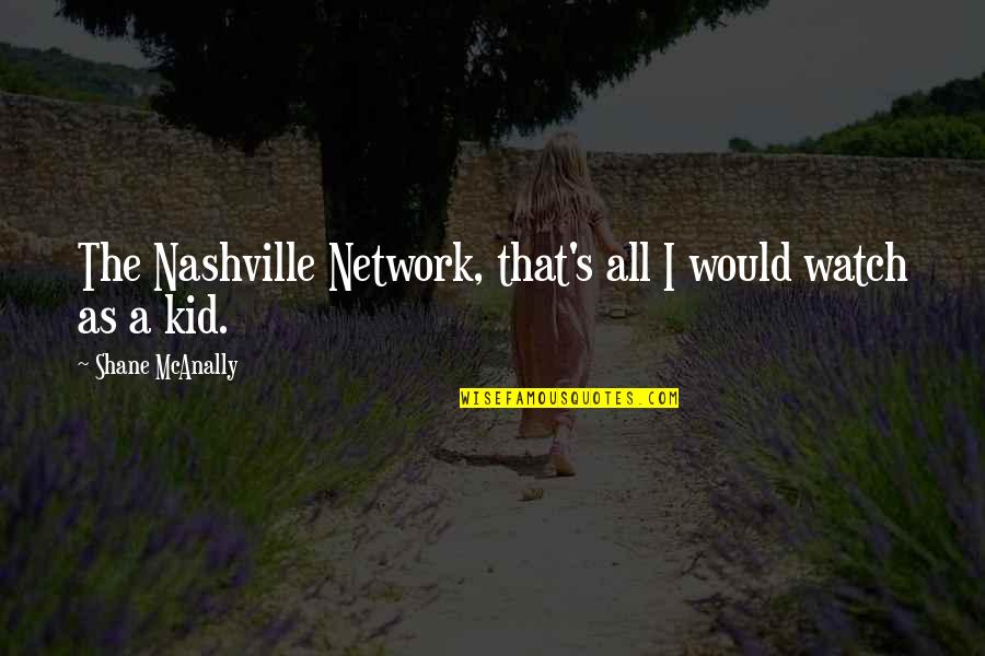 Oneika Smith Quotes By Shane McAnally: The Nashville Network, that's all I would watch Oneika Smith Quotes By Shane McAnally: The Nashville Network, that's all I would watch
