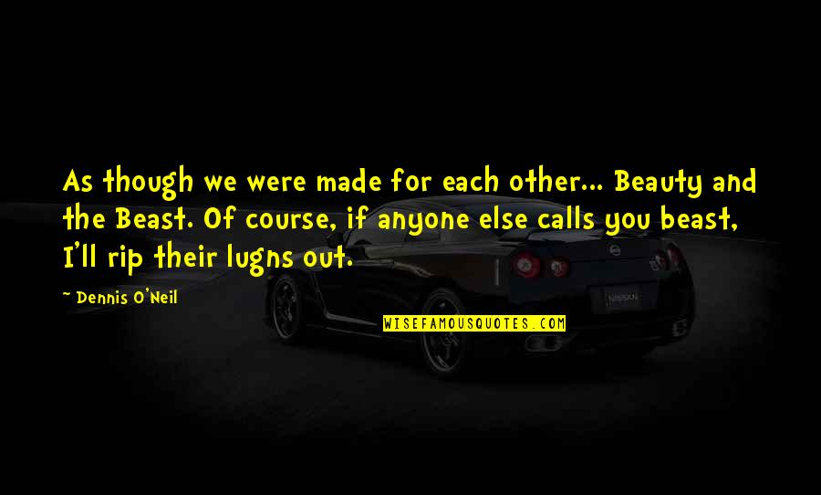 O'neil Quotes By Dennis O'Neil: As though we were made for each other... O'neil Quotes By Dennis O'Neil: As though we were made for each other...