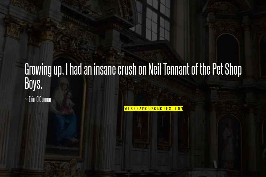 O'neil Quotes By Erin O'Connor: Growing up, I had an insane crush on