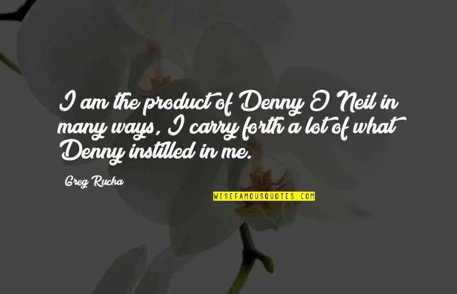 O'neil Quotes By Greg Rucka: I am the product of Denny O'Neil in O'neil Quotes By Greg Rucka: I am the product of Denny O'Neil in