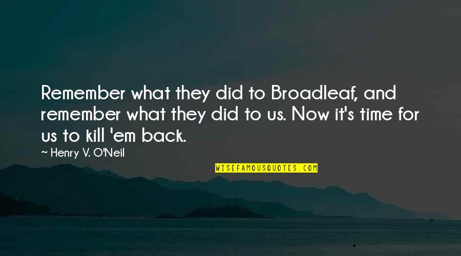 O'neil Quotes By Henry V. O'Neil: Remember what they did to Broadleaf, and remember O'neil Quotes By Henry V. O'Neil: Remember what they did to Broadleaf, and remember
