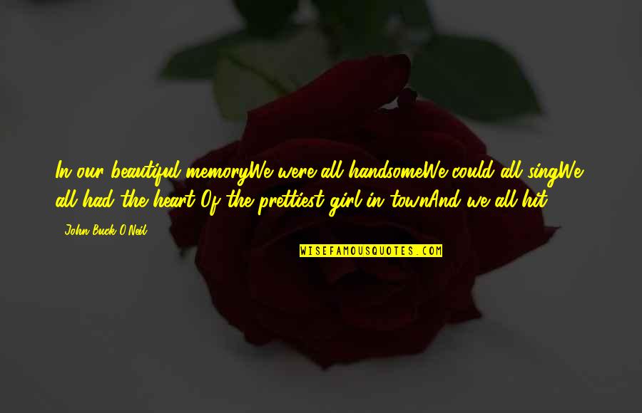 O'neil Quotes By John Buck O'Neil: In our beautiful memoryWe were all handsomeWe could O'neil Quotes By John Buck O'Neil: In our beautiful memoryWe were all handsomeWe could