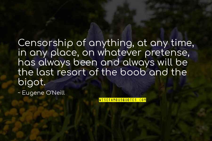 O'neill Quotes By Eugene O'Neill: Censorship of anything, at any time, in any