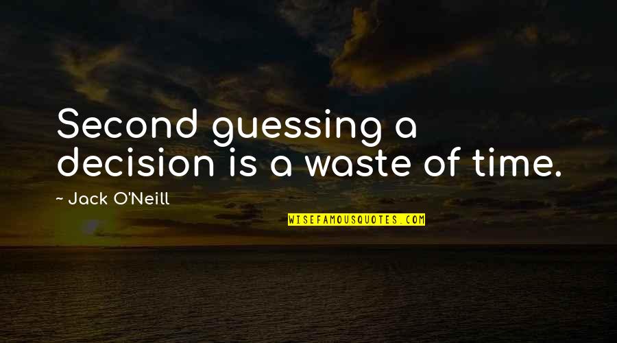 O'neill Quotes By Jack O'Neill: Second guessing a decision is a waste of