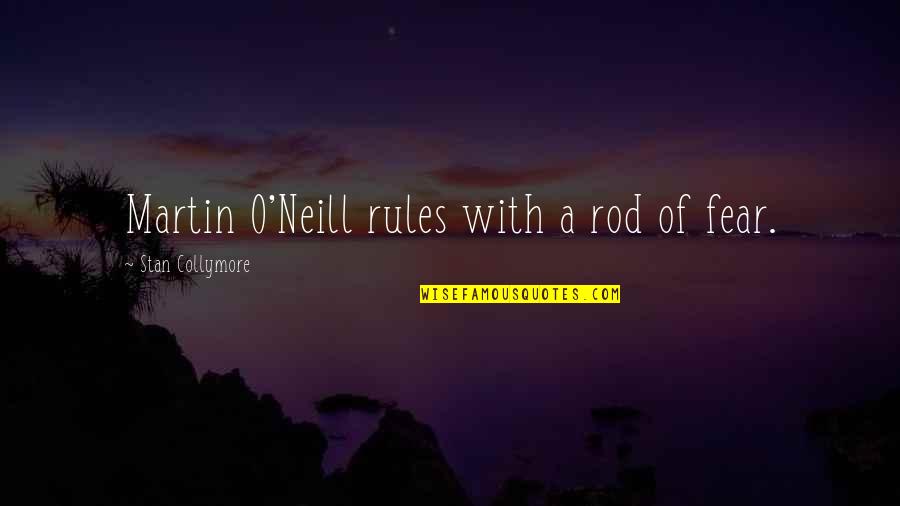 O'neill Quotes By Stan Collymore: Martin O'Neill rules with a rod of fear.