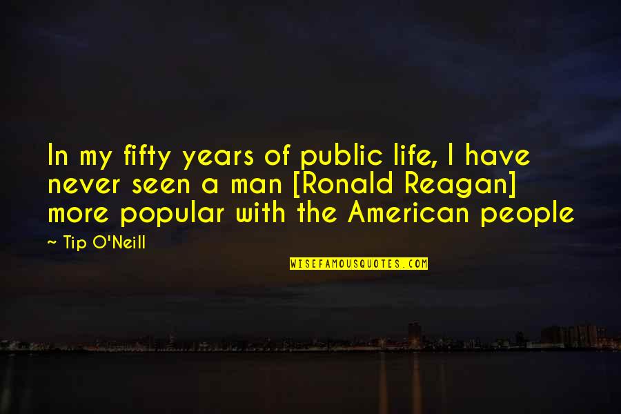 O'neill Quotes By Tip O'Neill: In my fifty years of public life, I