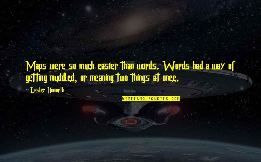 Oneindige Dank Quotes By Lesley Howarth: Maps were so much easier than words. Words Oneindige Dank Quotes By Lesley Howarth: Maps were so much easier than words. Words