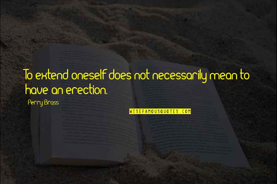 Oneindige Dank Quotes By Perry Brass: To extend oneself does not necessarily mean to