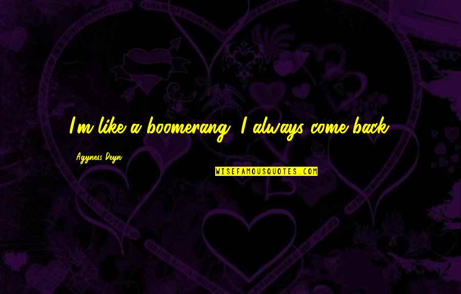 Oneindige Verhaal Quotes By Agyness Deyn: I'm like a boomerang, I always come back. Oneindige Verhaal Quotes By Agyness Deyn: I'm like a boomerang, I always come back.
