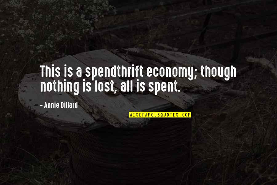 Oneing Quotes By Annie Dillard: This is a spendthrift economy; though nothing is