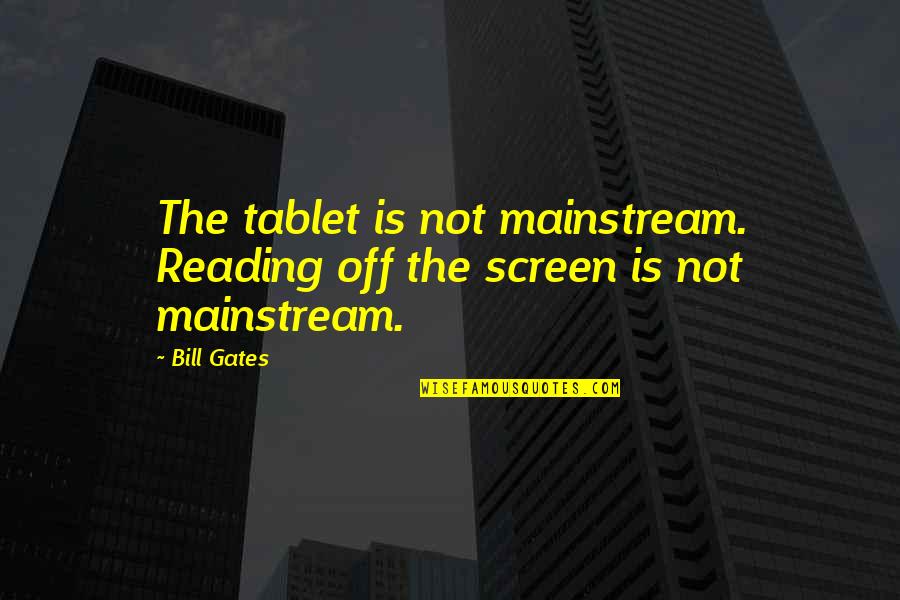 Oneing Quotes By Bill Gates: The tablet is not mainstream. Reading off the