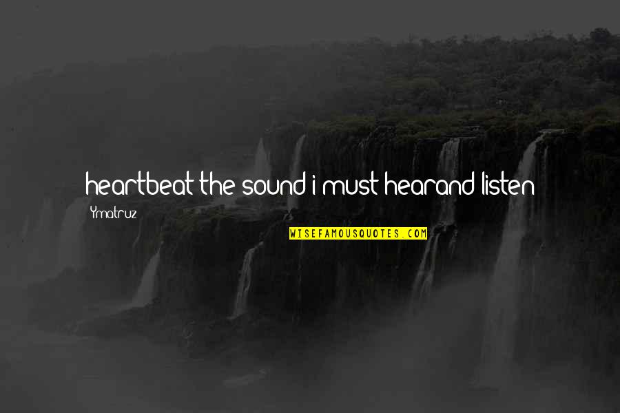 Oneing Quotes By Ymatruz: heartbeat the sound i must hearand listen