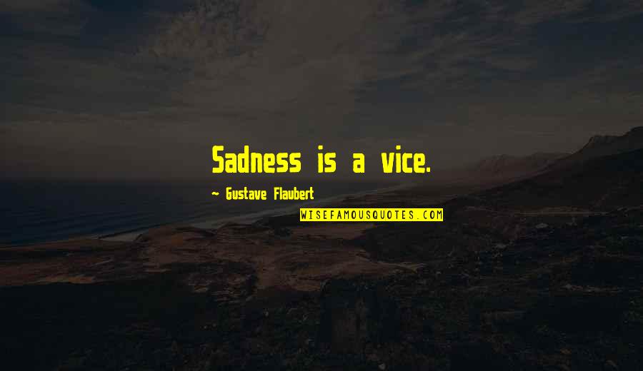 Oneita Quotes By Gustave Flaubert: Sadness is a vice. Oneita Quotes By Gustave Flaubert: Sadness is a vice.