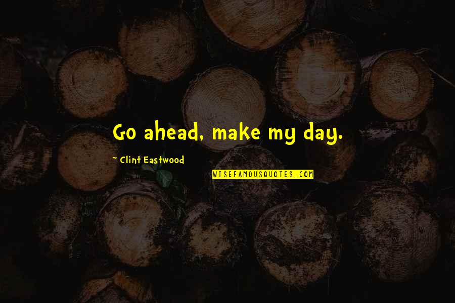 Oneits Quotes By Clint Eastwood: Go ahead, make my day.